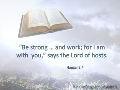 “Be strong … and work; for I am with  you,” says the Lord of hosts.